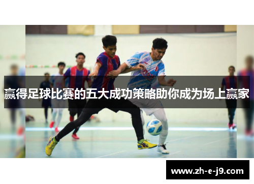 赢得足球比赛的五大成功策略助你成为场上赢家