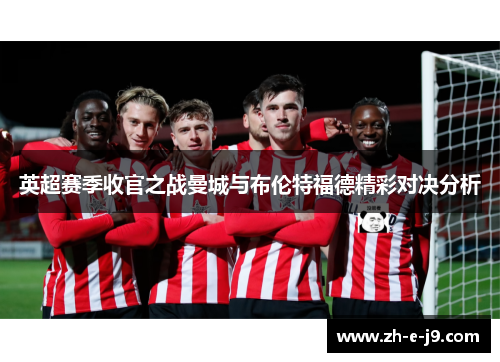 英超赛季收官之战曼城与布伦特福德精彩对决分析