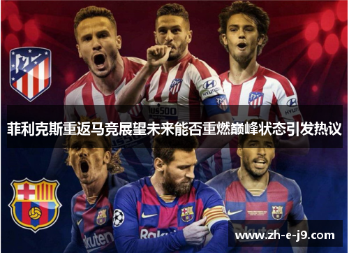 菲利克斯重返马竞展望未来能否重燃巅峰状态引发热议