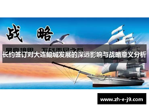 长约签订对大连鲲城发展的深远影响与战略意义分析 长约签订对大连鲲城发展的深远影响与战略意义分析