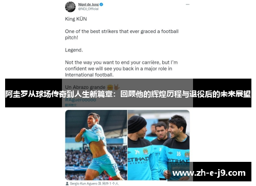 阿圭罗从球场传奇到人生新篇章:回顾他的辉煌历程与退役后的未来展望 阿圭罗从球场传奇到人生新篇章:回顾他的辉煌历程与退役后的未来展望