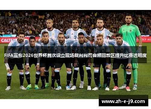 FIFA宣布2026世界杯首次设立现场裁判判罚音频回放区提升比赛透明度