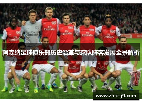 阿森纳足球俱乐部历史沿革与球队阵容发展全景解析