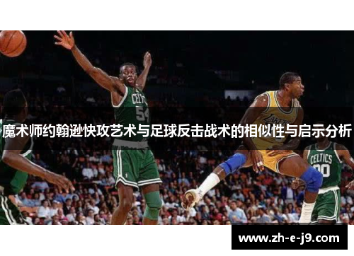 魔术师约翰逊快攻艺术与足球反击战术的相似性与启示分析