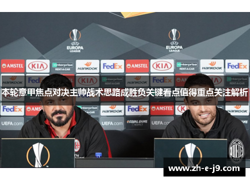 本轮意甲焦点对决主帅战术思路成胜负关键看点值得重点关注解析 本轮意甲焦点对决主帅战术思路成胜负关键看点值得重点关注解析