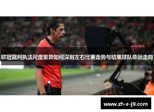 欧冠裁判执法尺度差异如何深刻左右比赛走势与结果球队命运走向