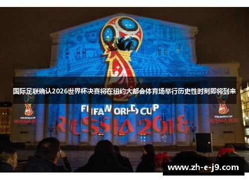国际足联确认2026世界杯决赛将在纽约大都会体育场举行历史性时刻即将到来 国际足联确认2026世界杯决赛将在纽约大都会体育场举行历史性时刻即将到来